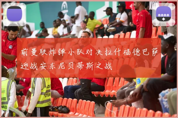 前曼联炸弹小队对决拉什福德巴萨迎战安东尼贝蒂斯之战
